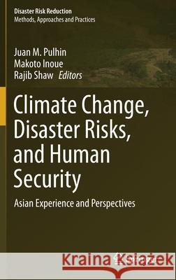 Climate Change, Disaster Risks, and Human Security: Asian Experience and Perspectives Juan Pulhin Makoto Inoue Rajib Shaw 9789811588518 Springer