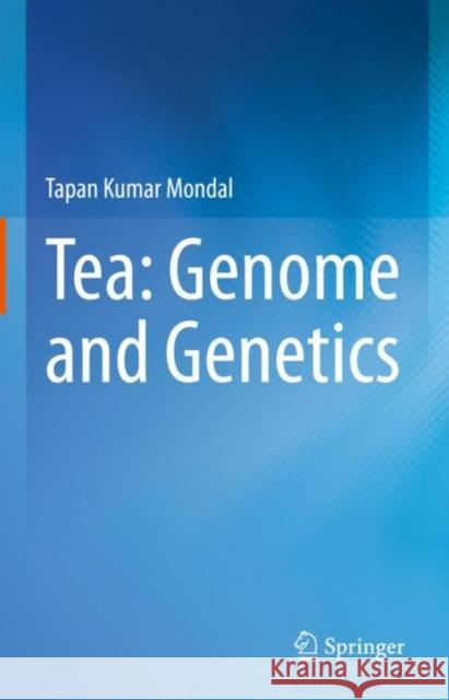 Tea: Genome and Genetics Tapan Kumar Mondal 9789811588679