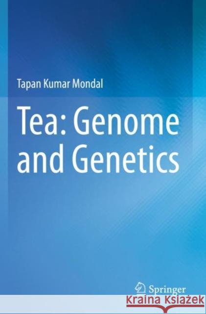 Tea: Genome and Genetics Tapan Kumar Mondal 9789811588709 Springer Singapore