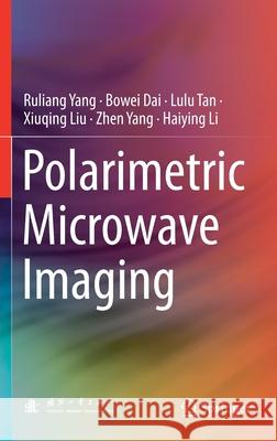 Polarimetric Microwave Imaging Ruliang Yang Bowei Dai Lulu Tan 9789811588969 Springer