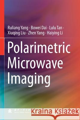 Polarimetric Microwave Imaging Ruliang Yang Bowei Dai Lulu Tan 9789811588990 Springer