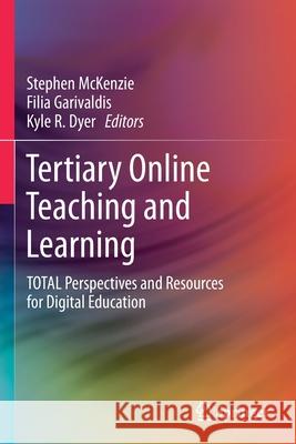 Tertiary Online Teaching and Learning: Total Perspectives and Resources for Digital Education McKenzie, Stephen 9789811589300