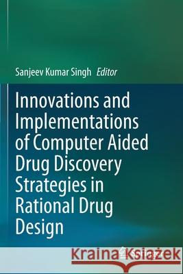 Innovations and Implementations of Computer Aided Drug Discovery Strategies in Rational Drug Design Sanjeev Kumar Singh 9789811589386 Springer