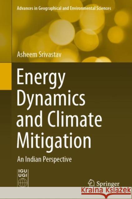 Energy Dynamics and Climate Mitigation: An Indian Perspective Asheem Srivastav 9789811589393 Springer