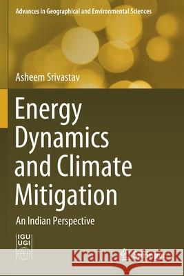 Energy Dynamics and Climate Mitigation: An Indian Perspective Asheem Srivastav 9789811589423 Springer