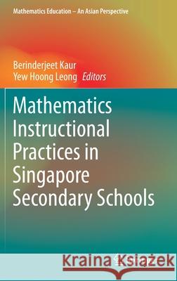 Mathematics Instructional Practices in Singapore Secondary Schools Berinderjeet Kaur Yew Hoong Leong 9789811589553