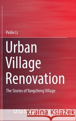 Urban Village Renovation: The Stories of Yangcheng Village Peilin Li 9789811589706