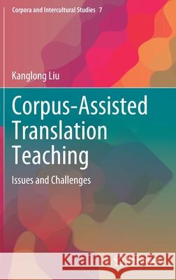 Corpus-Assisted Translation Teaching: Issues and Challenges Kanglong Liu 9789811589942 Springer