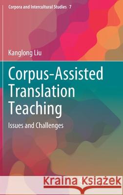 Corpus-Assisted Translation Teaching: Issues and Challenges Kanglong Liu 9789811589942