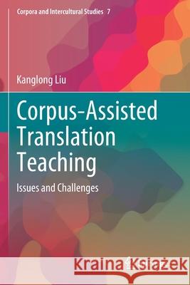 Corpus-Assisted Translation Teaching: Issues and Challenges Kanglong Liu 9789811589973 Springer