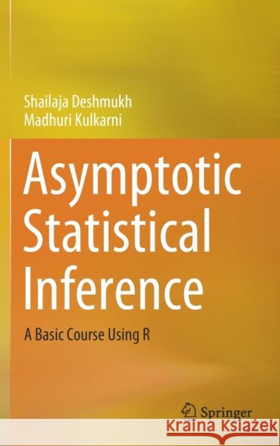 Asymptotic Statistical Inference: A Basic Course Using R Shailaja Deshmukh Madhuri Kulkarni 9789811590023 Springer