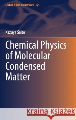 Chemical Physics of Molecular Condensed Matter Kazuya Saito 9789811590221 Springer