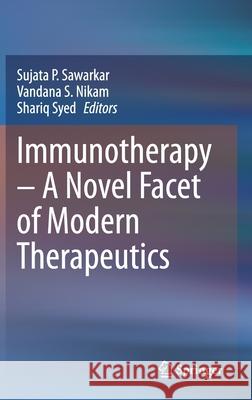 Immunotherapy - A Novel Facet of Modern Therapeutics Sujata P. Sawarkar Vandana S. Nikam Shariq Syed 9789811590375 Springer