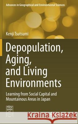 Depopulation, Aging, and Living Environments: Learning from Social Capital and Mountainous Areas in Japan Kenji Tsutsumi 9789811590412