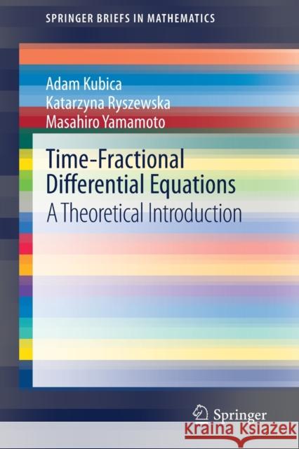 Time-Fractional Differential Equations: A Theoretical Introduction Adam Kubica Katarzyna Ryszewska Masahiro Yamamoto 9789811590658 Springer