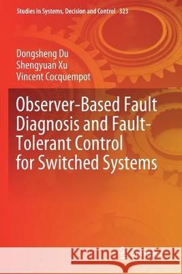 Observer-Based Fault Diagnosis and Fault-Tolerant Control for Switched Systems Dongsheng Du Shengyuan Xu Vincent Cocquempot 9789811590757 Springer
