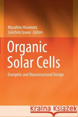Organic Solar Cells: Energetic and Nanostructural Design Hiramoto, Masahiro 9789811591150