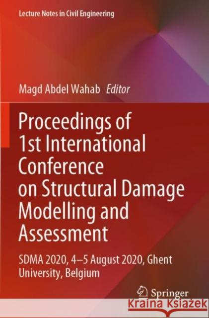 Proceedings of 1st International Conference on Structural Damage Modelling and Assessment: Sdma 2020, 4-5 August 2020, Ghent University, Belgium Abdel Wahab, Magd 9789811591235