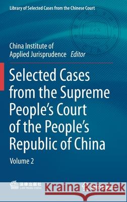 Selected Cases from the Supreme People's Court of the People's Republic of China: Volume 2 China Institute of Applied Jurisprudence 9789811591358 Springer