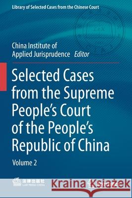 Selected Cases from the Supreme People's Court of the People's Republic of China: Volume 2 China Institute of Applied Jurisprudence 9789811591389 Springer Singapore