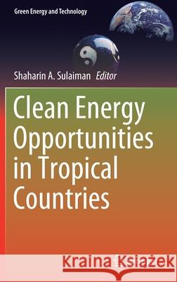 Clean Energy Opportunities in Tropical Countries Shaharin Anwar Sulaiman 9789811591396 Springer