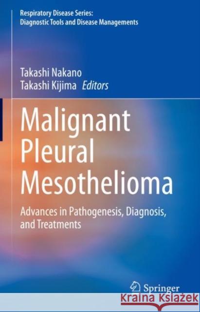 Malignant Pleural Mesothelioma: Advances in Pathogenesis, Diagnosis, and Treatments Takashi Nakano Takashi Kijima 9789811591570 Springer