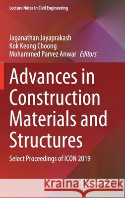 Advances in Construction Materials and Structures: Select Proceedings of Icon 2019 Jaganathan Jayaprakash Kok Keong Choong Mohammed Parvez Anwar 9789811591617