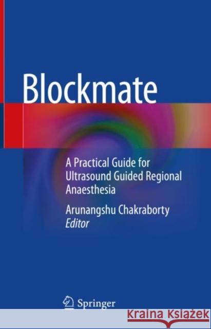 Blockmate: A Practical Guide for Ultrasound Guided Regional Anaesthesia Arunangshu Chakraborty 9789811592010 Springer