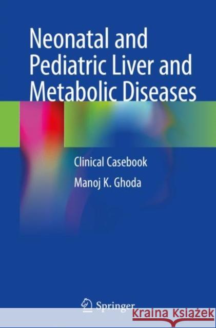 Neonatal and Pediatric Liver and Metabolic Diseases: Clinical Casebook Ghoda, Manoj K. 9789811592331 Springer Singapore