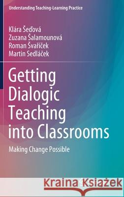 Getting Dialogic Teaching Into Classrooms: Making Change Possible Seďov Zuzana Salamounov 9789811592423 Springer