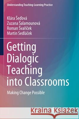 Getting Dialogic Teaching Into Classrooms: Making Change Possible Seďová, Klára 9789811592454 Springer