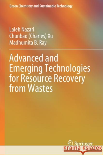 Advanced and Emerging Technologies for Resource Recovery from Wastes Laleh Nazari, Chunbao (Charles) Xu, Madhumita B. Ray 9789811592690