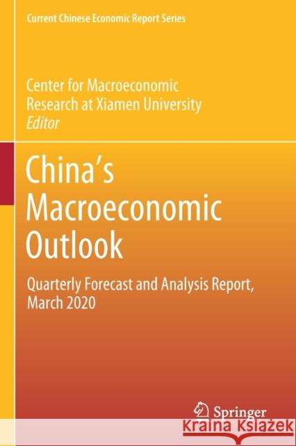 China's Macroeconomic Outlook: Quarterly Forecast and Analysis Report, March 2020 Center for Macroeconomic Research at Xia 9789811592812