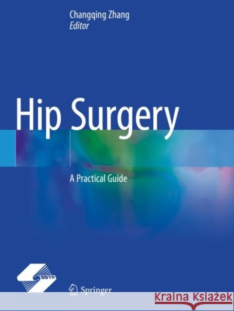 Hip Surgery: A Practical Guide Zhang, Changqing 9789811593338