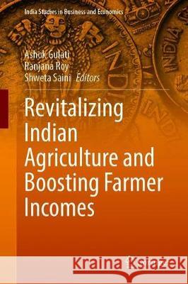 Revitalizing Indian Agriculture and Boosting Farmer Incomes Ashok Gulati Ranjana Roy Shweta Saini 9789811593345 Springer