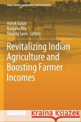 Revitalizing Indian Agriculture and Boosting Farmer Incomes Ashok Gulati Ranjana Roy Shweta Saini 9789811593376 Springer