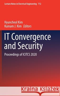 It Convergence and Security: Proceedings of Icitcs 2020 Hyuncheol Kim Kuinam J. Kim 9789811593536