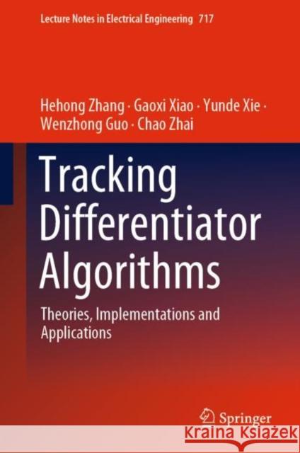 Tracking Differentiator Algorithms: Theories, Implementations and Applications Hehong Zhang Gaoxi Xiao Yunde Xie 9789811593833 Springer