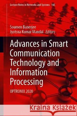 Advances in Smart Communication Technology and Information Processing: Optronix 2020 Soumen Banerjee Jyotsna Kumar Mandal 9789811594328