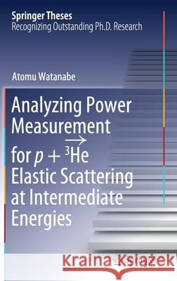 Analyzing Power Measurement for P + 3he Elastic Scattering at Intermediate Energies Atomu Watanabe 9789811594441 Springer