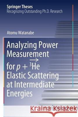 Analyzing Power Measurement for P + 3he Elastic Scattering at Intermediate Energies Watanabe, Atomu 9789811594472 Springer