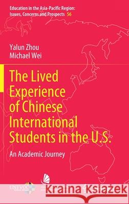 The Lived Experience of Chinese International Students in the U.S.: An Academic Journey Yalun Zhou Michael Wei 9789811594489 Springer