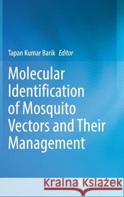 Molecular Identification of Mosquito Vectors and Their Management Tapan Kumar Barik 9789811594557