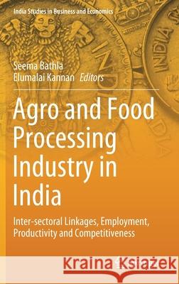 Agro and Food Processing Industry in India: Inter-Sectoral Linkages, Employment, Productivity and Competitiveness Seema Bathla Elumalai Kannan 9789811594670 Springer