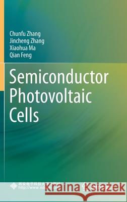 Semiconductor Photovoltaic Cells Chunfu Zhang Jincheng Zhang Xiaohua Ma 9789811594793