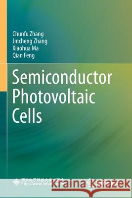 Semiconductor Photovoltaic Cells Chunfu Zhang, Jincheng Zhang, Xiaohua Ma 9789811594823