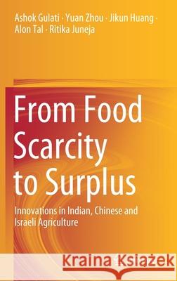 From Food Scarcity to Surplus: Innovations in Indian, Chinese and Israeli Agriculture Ashok Gulati Yuan Zhou Jikun Huang 9789811594830 Springer