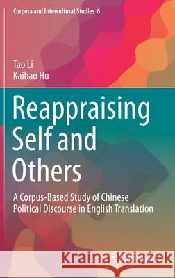 Reappraising Self and Others: A Corpus-Based Study of Chinese Political Discourse in English Translation Tao Li Kaibao Hu 9789811594878