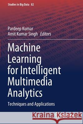 Machine Learning for Intelligent Multimedia Analytics: Techniques and Applications Kumar, Pardeep 9789811594946 Springer Singapore