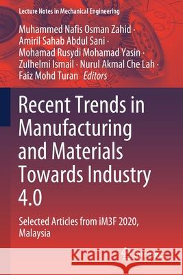 Recent Trends in Manufacturing and Materials Towards Industry 4.0: Selected Articles from Im3f 2020, Malaysia Osman Zahid, Muhammed Nafis 9789811595073